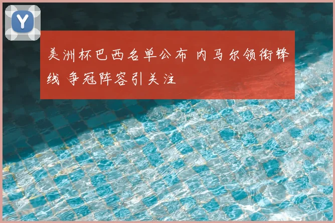美洲杯巴西名单公布 内马尔领衔锋线 争冠阵容引关注
