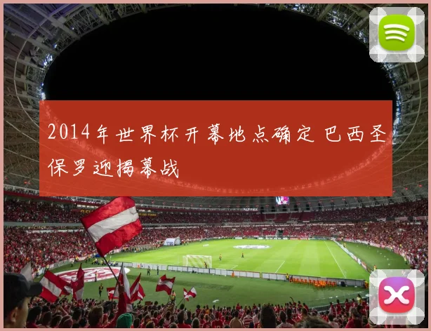 2014年世界杯开幕地点确定 巴西圣保罗迎揭幕战