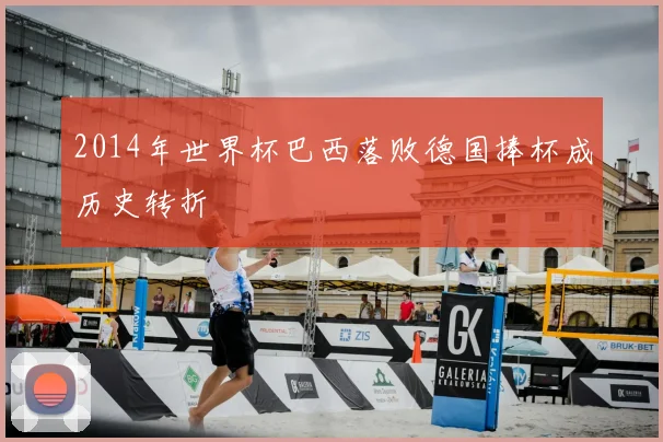 2014年世界杯巴西落败德国捧杯成历史转折