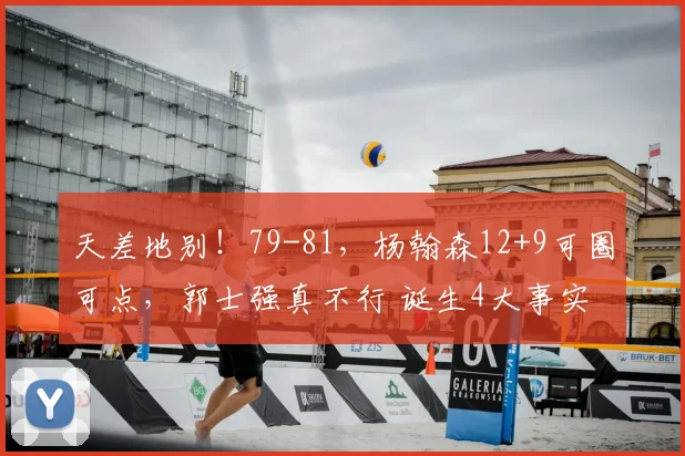 天差地别!79-81,杨翰森12+9可圈可点,郭士强真不行 诞生4大事实