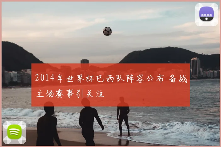 2014年世界杯巴西队阵容公布 备战主场赛事引关注