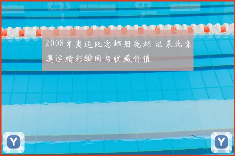 2008年奥运纪念邮册亮相 记录北京奥运精彩瞬间与收藏价值