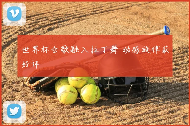 世界杯会歌融入拉丁舞 动感旋律获好评