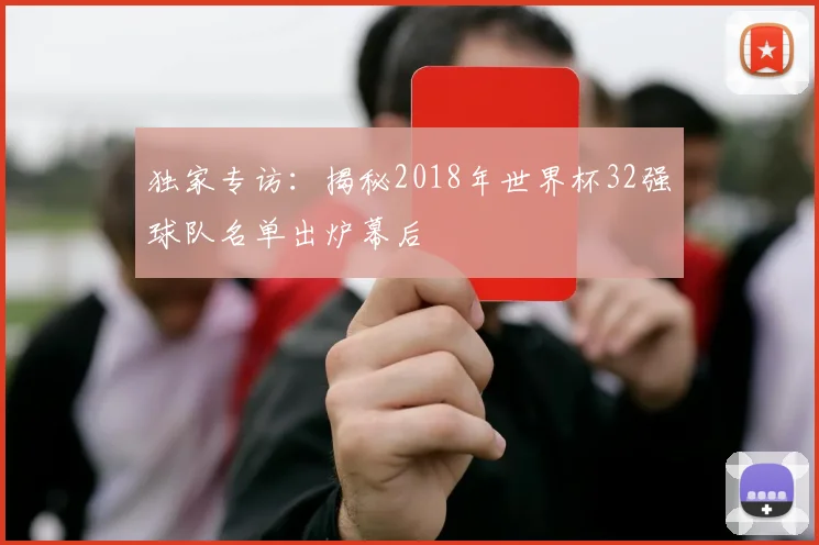 独家专访:揭秘2018年世界杯32强球队名单出炉幕后