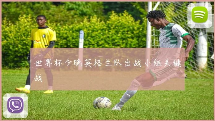 世界杯今晚英格兰队出战小组关键战